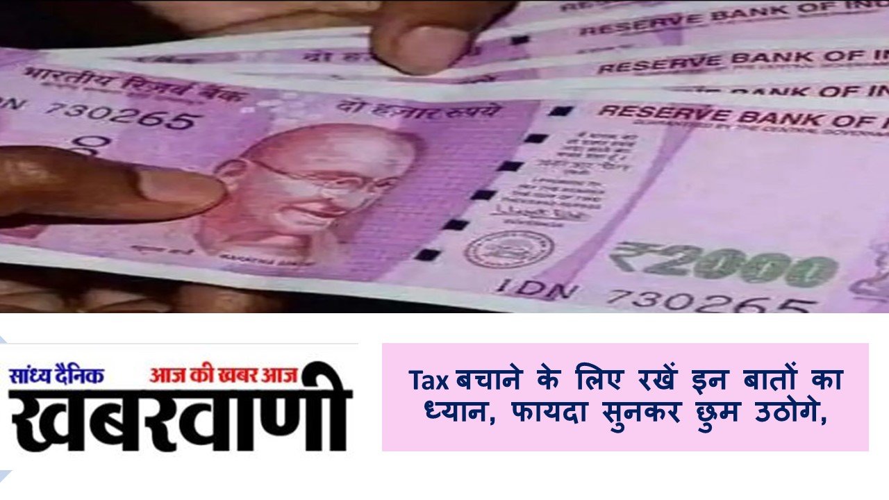 Tax बचाने के लिए रखें इन बातों का ध्यान, फायदा सुनकर छुम उठोगे,