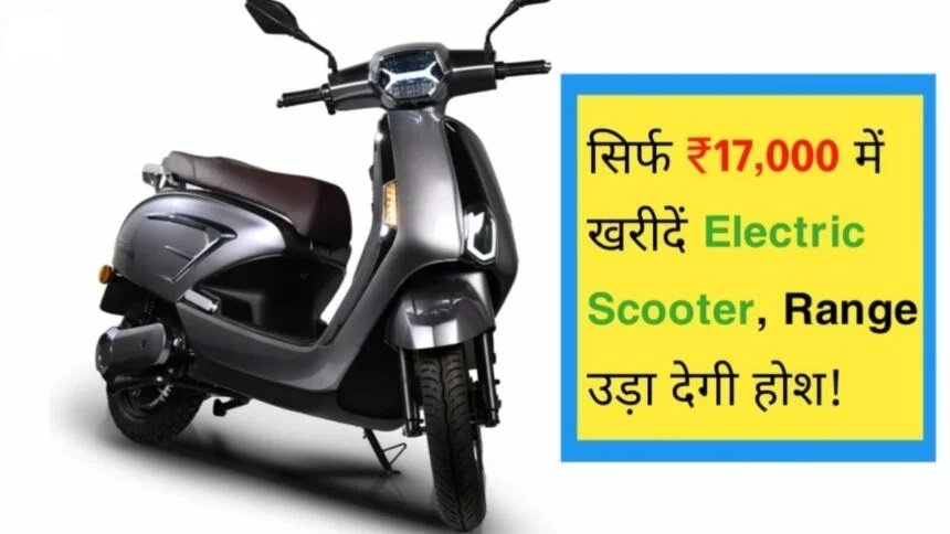 सिर्फ 17000 रुपए में ख़रीदे ये धांसू Electric Scooter, रेंज उदा देगी होश,