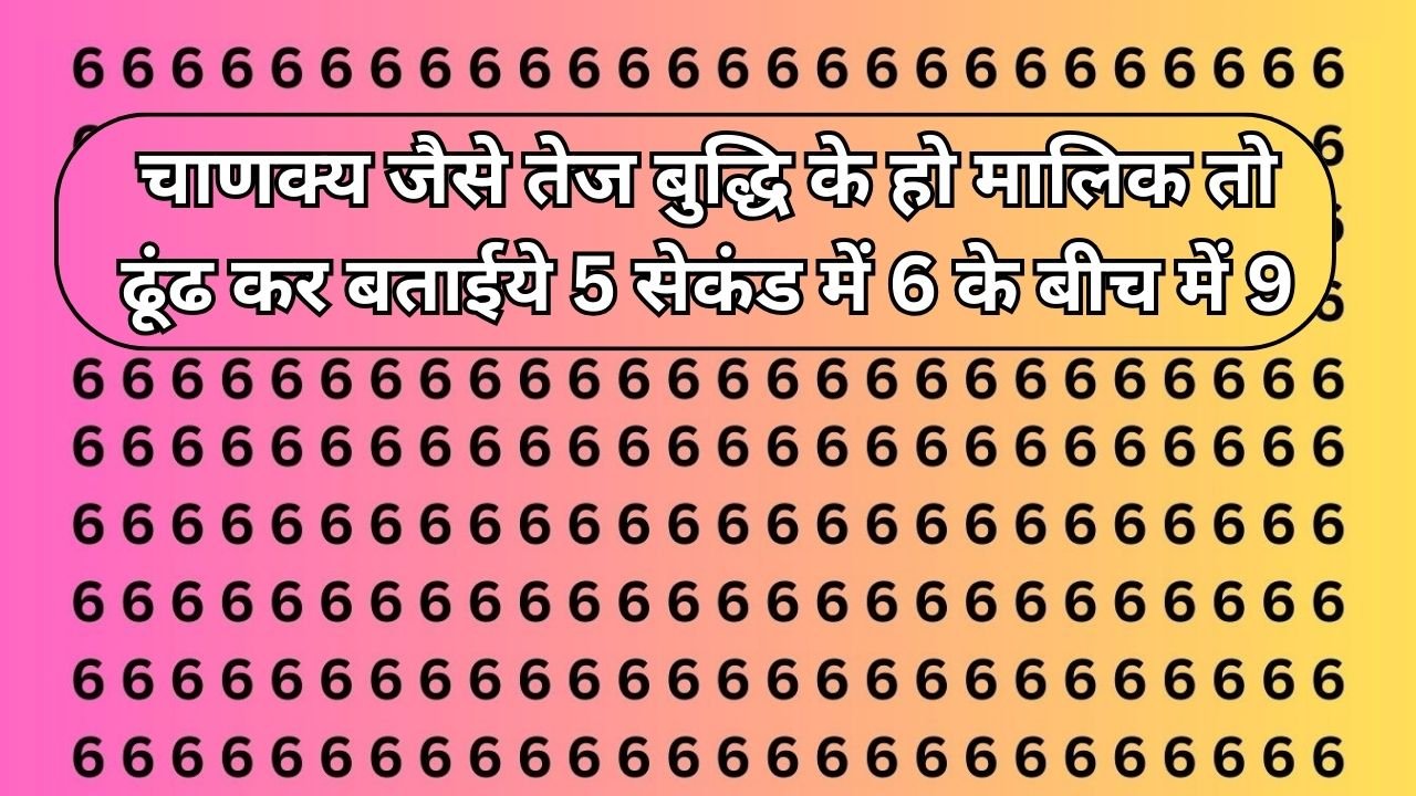 Optical Illusion - चाणक्य जैसे तेज बुद्धि के हो मालिक तो ढूंढ कर बताईये 5 सेकंड में 6 के बीच में 9