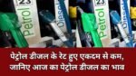 Petrol and diesel rate: पेट्रोल डीजल के रेट हुए एकदम से कम, जानिए आज का पेट्रोल डीजल का भाव