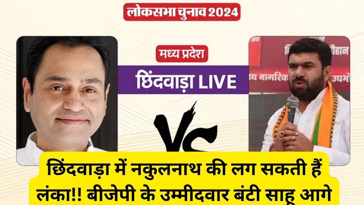 Loksabha Election Result Live: छिंदवाड़ा में नकुलनाथ की लग सकती हैं लंका!! बीजेपी के उम्मीदवार बंटी साहू आगे