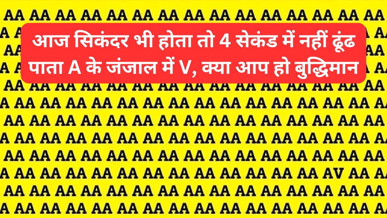 आज सिकंदर भी होता तो 4 सेकंड में नहीं ढूंढ पाता A के जंजाल में V, क्या आप हो बुद्धिमान