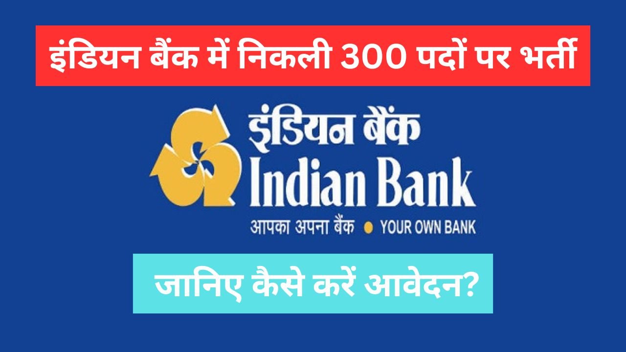 Indian Bank Vacancy 2024 इंडियन बैंक में निकली 300 पदों पर भर्ती, जानिए कैसे करें आवेदन?