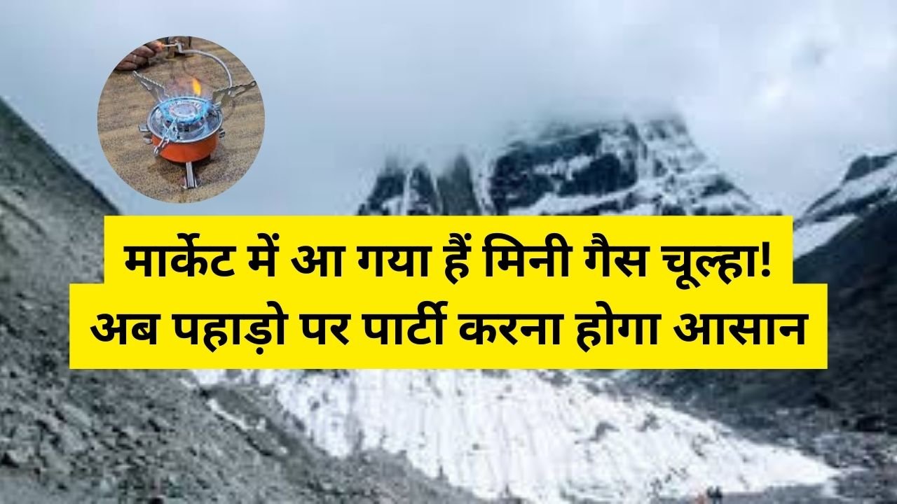 मार्केट में आ गया हैं मिनी गैस चूल्हा! अब पहाड़ो पर पार्टी करना होगा आसान