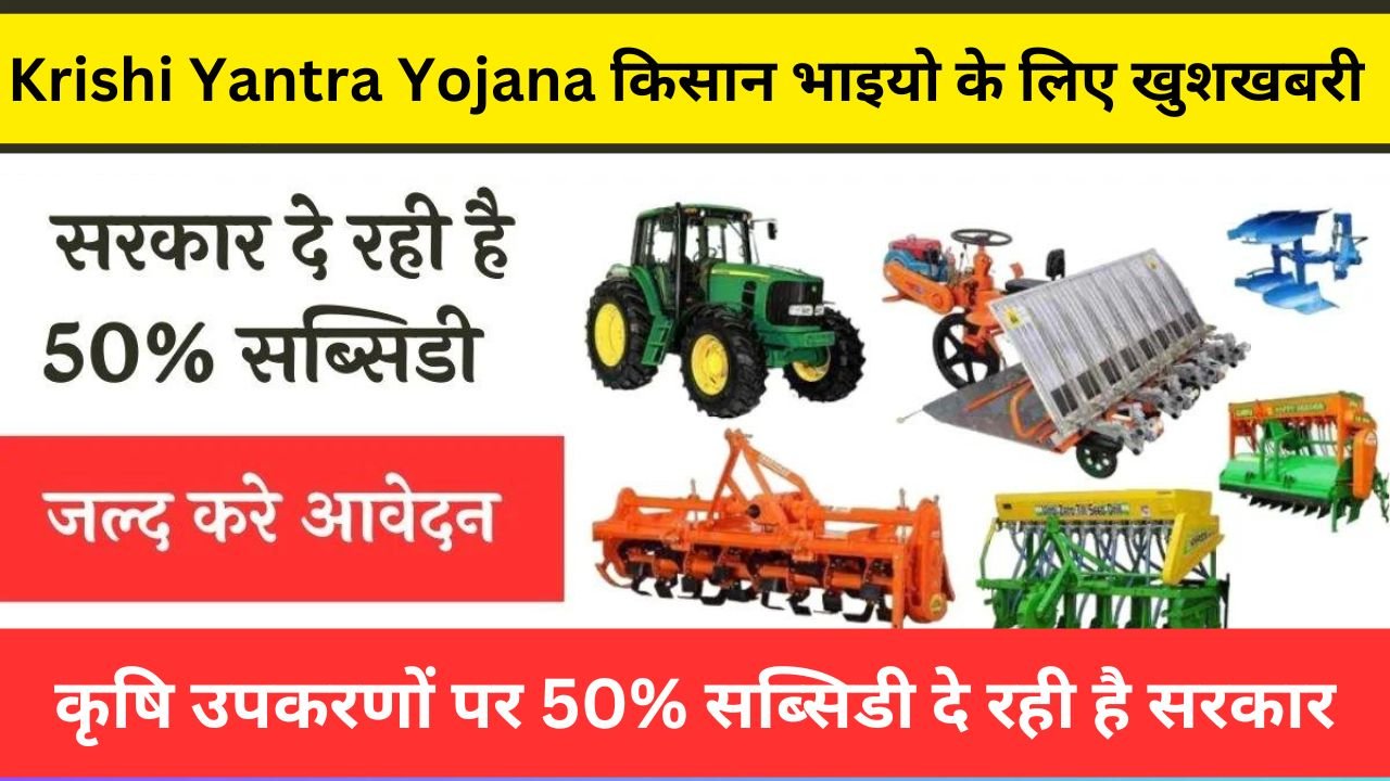 Krishi Yantra Yojana: किसान भाइयो के लिए खुशखबरी, कृषि उपकरणों पर 50% सब्सिडी दे रही है सरकार, जल्द करें आवेदन